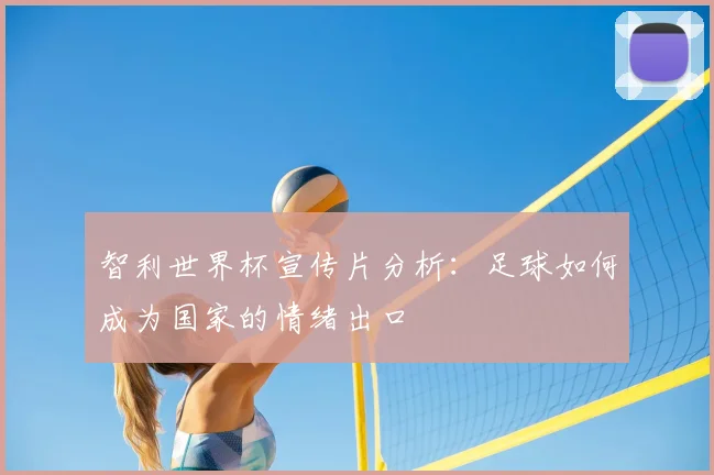 智利世界杯宣传片分析：足球如何成为国家的情绪出口