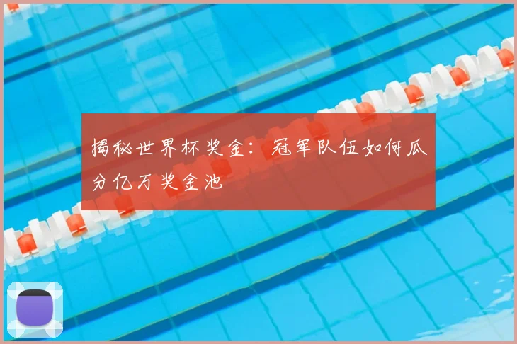 揭秘世界杯奖金：冠军队伍如何瓜分亿万奖金池