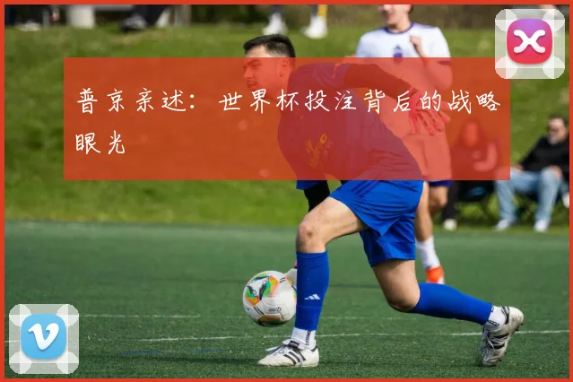普京亲述：世界杯投注背后的战略眼光